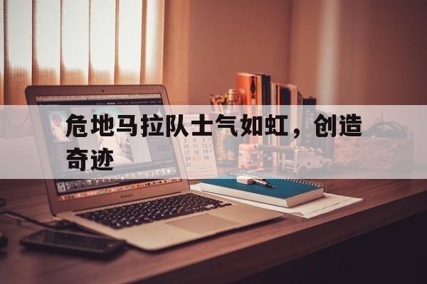 危地马拉队士气如虹，创造奇迹